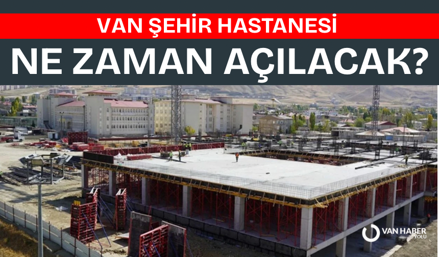Van Şehir Hastanesi ne zaman açılacak? İl Sağlık Müdürü Tosun açıkladı