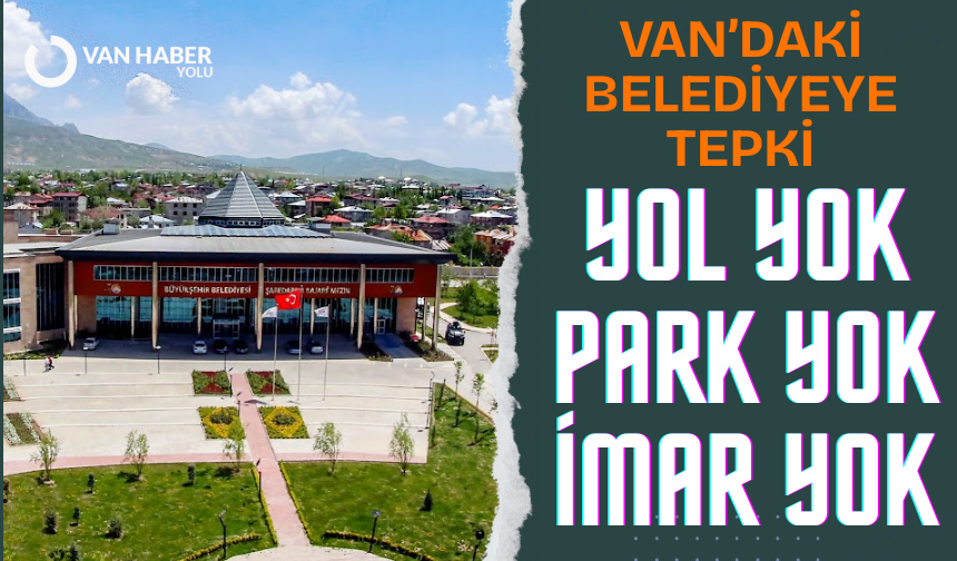 Sosyal medyada Van’daki o belediyeye tepki: “yol yok, park yok, imar yok”
