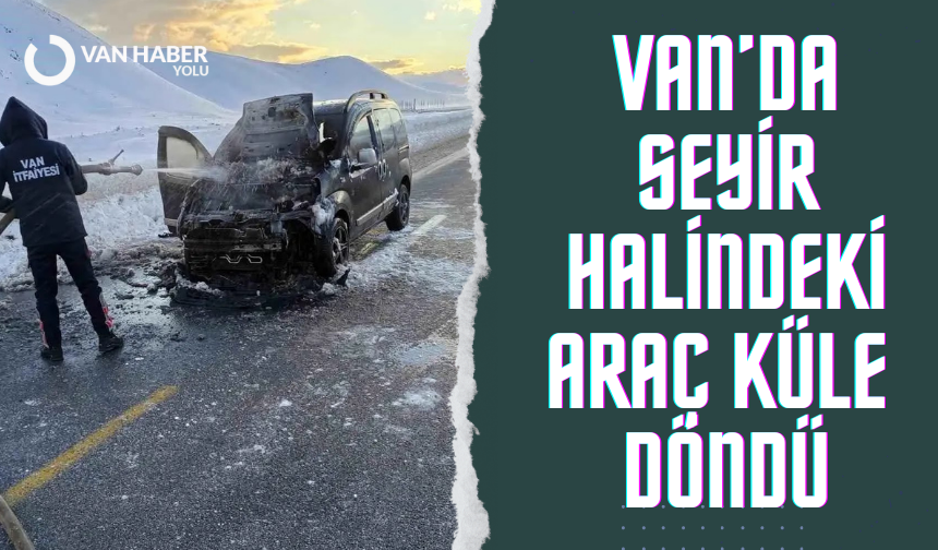 Van’da seyir halindeki kapalı kasa kamyonet alev aldı