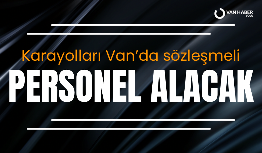 Karayolları Van’da sözleşmeli personel alacak