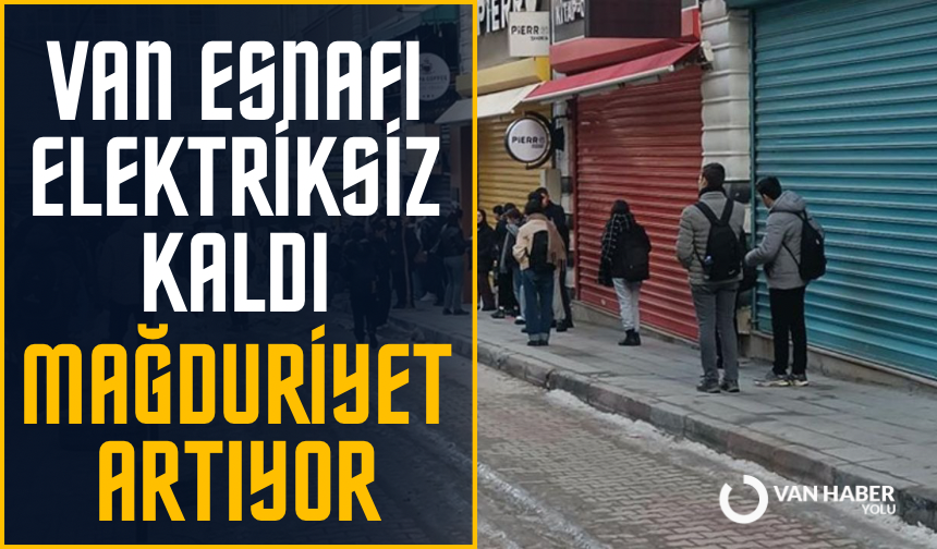 Van esnafı elektriksiz kaldı, mağduriyet büyüyor