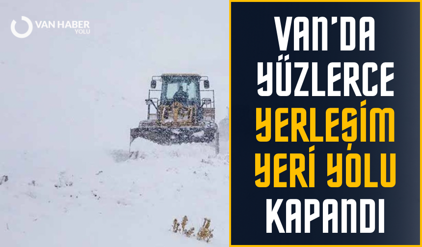 Van’da yüzlerce yerleşim yeri yolu kapandı