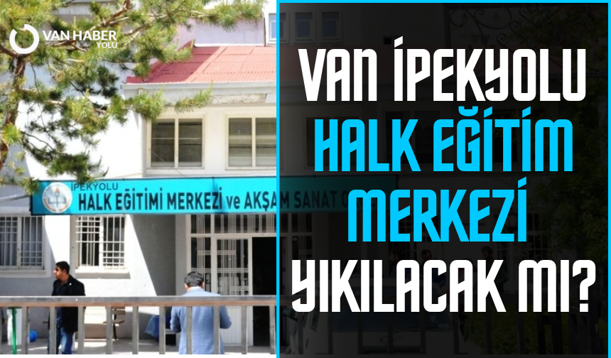 Van İpekyolu Halk Eğitim Merkezi yıkılacak mı? Vatandaşların tepkisi sürüyor