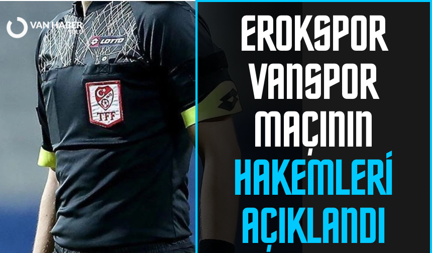 Erokspor - Vanspor maçının hakemleri açıklandı
