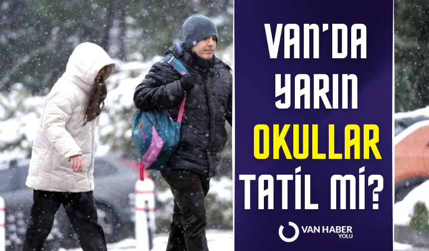 Van’da yarın okullar tatil mi? Resmi açıklama yapıldı mı?