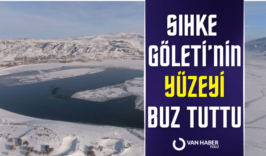 Sibirya soğuklarının hakim olduğu Van'da Sıhke Göleti'nin son hali