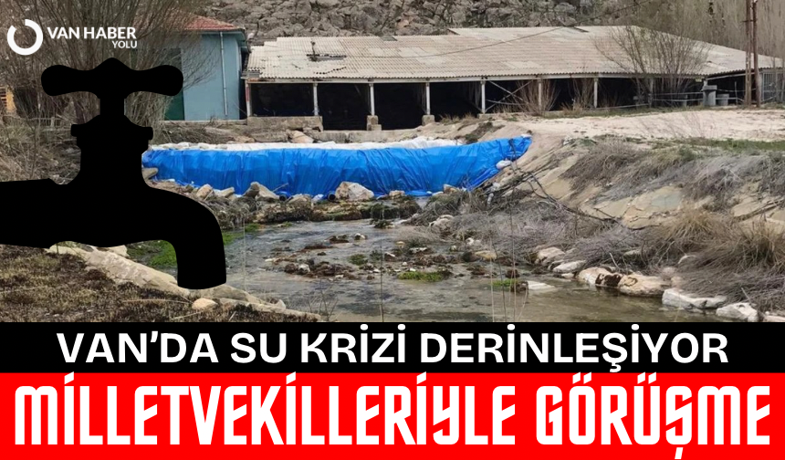 Van’da su krizi derinleşiyor: Dernek milletvekilleriyle görüşecek