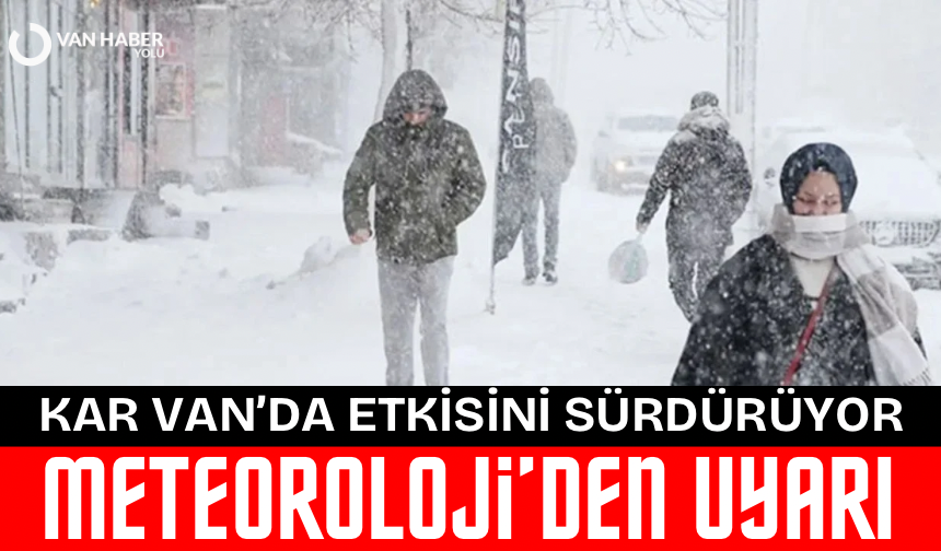 Kar Van’da etkisini sürdürüyor: Meteoroloji’den uyarı