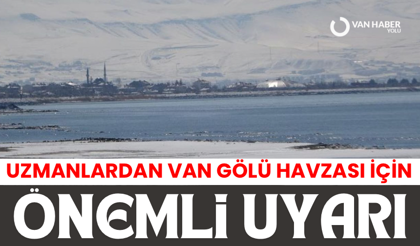Uzmanlardan Van Gölü Havzası için uyarı