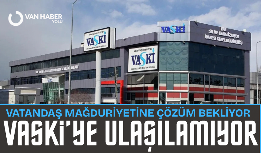 VASKİ’ye ulaşılamıyor: Vatandaş mağduriyetine çözüm bekliyor