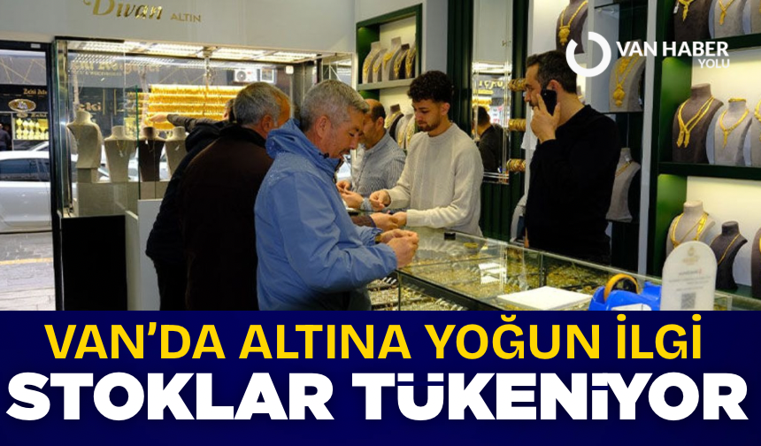 Van’da altına yoğun ilgi: Stoklar tükeniyor