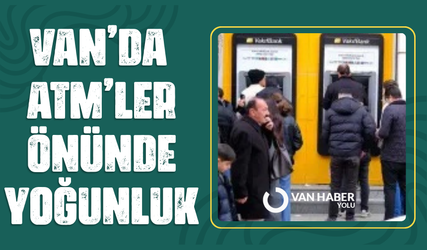 Van’da ATM’ler önünde uzun kuyruklar