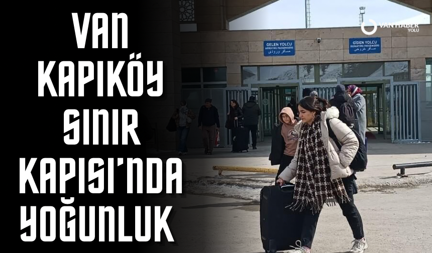 Van’da Kapıköy Sınır Kapısı’nda yoğunluk: İranlılar ülkelerine dönüyor