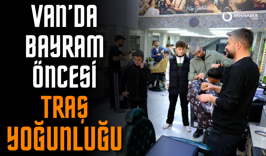 Van’da berberlerde bayram yoğunluğu