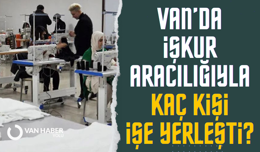 Van’da İŞKUR aracılığıyla kaç kişi işe yerleşti?