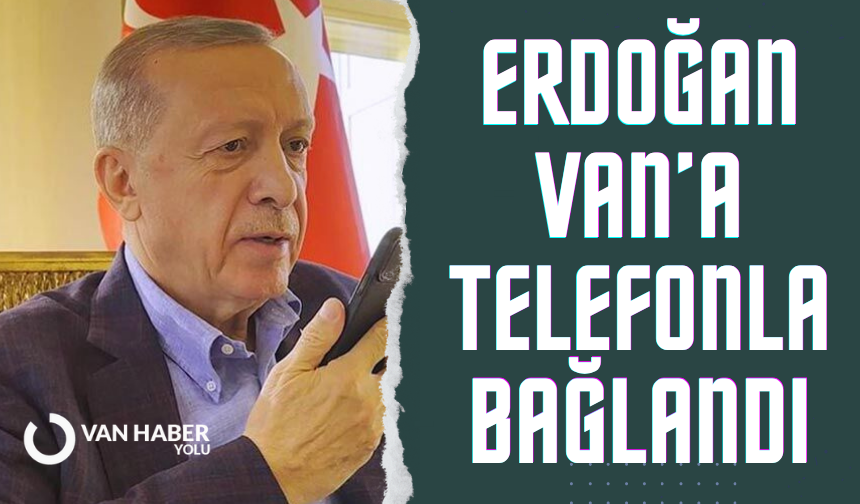Erdoğan Van’a bağlandı
