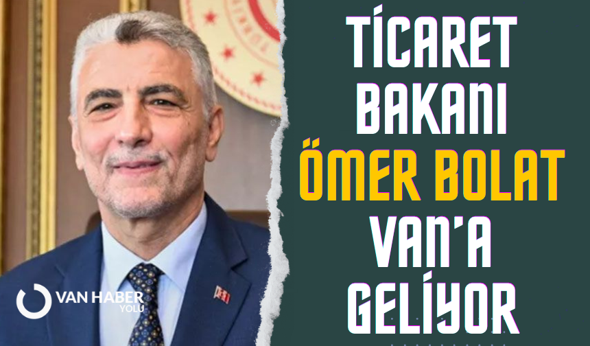 Ticaret Bakanı Ömer Bolat Van’a geliyor