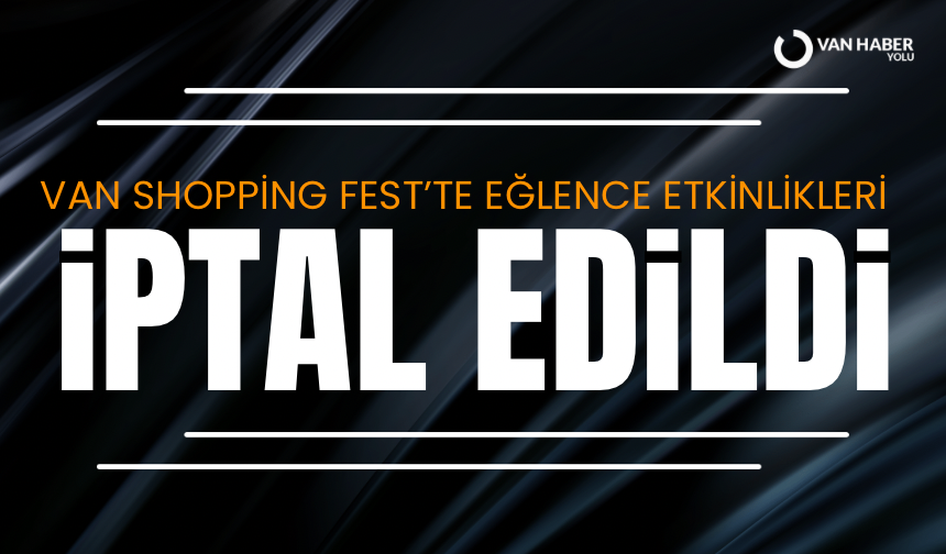 Van Shopping Fest’te eğlence etkinlikleri iptal edildi