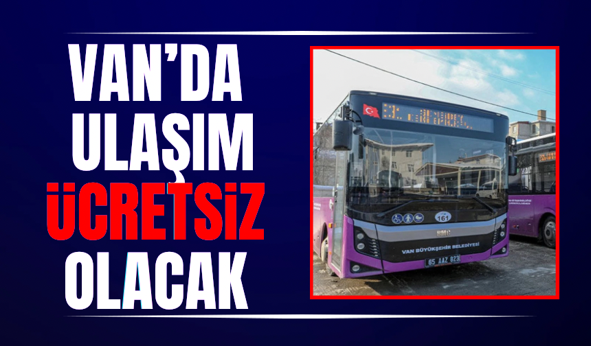 Van’da toplu taşıma ücretsiz olacak