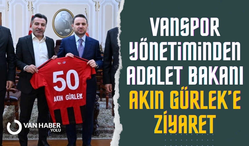 Vanspor yönetiminden Adalet Bakanı Akın Gürlek’e ziyaret