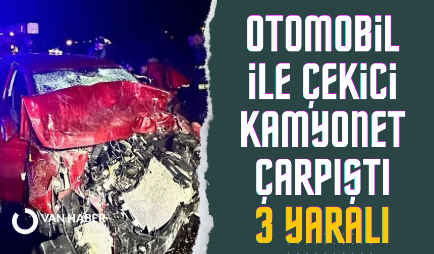 Van’da otomobil ile çekici kamyonet çarpıştı: 3 yaralı